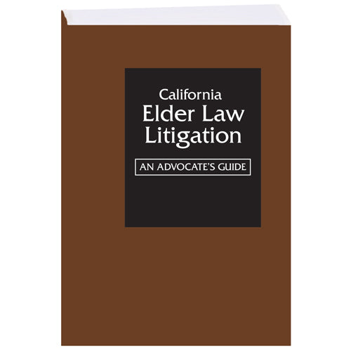 California Elder Law Litigation: An Advocate's Guide