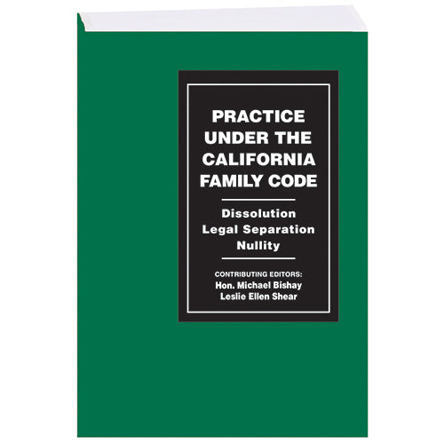 Practice Under the California Family Code: Dissolution, Legal Separation, Nullity